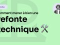 Comment mener à bien une refonte technique ?