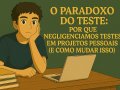 O Paradoxo do Teste: Por Que Negligenciamos Testes em Projetos Pessoais (e Como Mudar Isso)