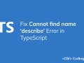 How to Fix the “Cannot find name ‘describe’” Error in TypeScript