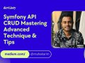 Mastering Symfony API CRUD Advanced Techniques: A Comprehensive Guide