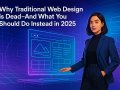 Why Traditional Web Design is Dead — And What You Should Do Instead in 2025