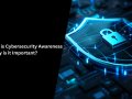What is Cybersecurity Awareness and Why is it Important?