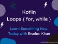 Kotlin⚡️: Loops | Erselan Khan