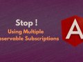 Stop Using Multiple Observable Subscriptions in Angular