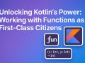 Unlocking Kotlin’s Power: Working with Functions as First-Class Citizens