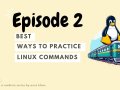 Episode 2: Best Ways to Practice Linux Commands
