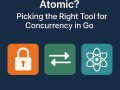 Mutex, Channels, or Atomic? Picking the Right Tool for Concurrency in Go