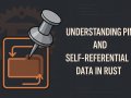 Understanding Pin and Self-Referential Data in Rust