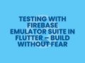 Testing with Firebase Emulator Suite in Flutter — Build Without Fear