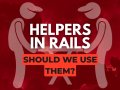 Mastering Helpers in Rails for Better Code Management