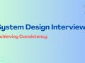 Achieving Consistency in System Design Interviews