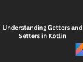 Understanding Getters and Setters in Kotlin