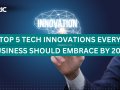 Top 5 Tech Innovations Every Business Should Embrace by 2025