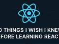 10 Things I Wish I Knew Before Learning React