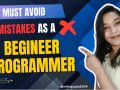 The Top 5 Mistakes That You Want to Avoid as a Beginner Programmer.
