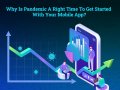 Why Is The Pandemic A Good Time To Get Started With Your Mobile App?