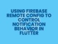 Using Firebase Remote Config to Control Notification Behavior in Flutter