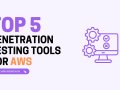 Top 5 Penetration Testing Tools for AWS