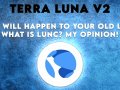 Terra Luna V2 — What will happen to your old Luna? What is LunC? My opinion!