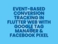 Event-Based Conversion Tracking in Flutter Web with Google Tag Manager & Facebook Pixel