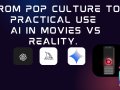 “The artificial intelligence chat takes center stage: From Pop Culture to Practical Use” AI in Movies VS Reality.