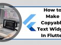 How to Create Copyable Text Widget In Flutter?