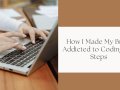 How I Made My Brain Addicted to Coding in 7 Steps