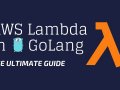 AWS Lambda in GoLang — The Ultimate Guide