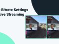 Best Bitrate Settings for Live Streaming