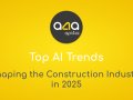 Top AI Trends Shaping the Construction Industry in 2025