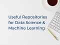10 Useful Repositories for Data Science & Machine Learning
