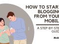 How to Start Blogging from Your Mobile: A Step-by-Step Guide