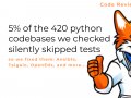 5% of the 420 python codebases we checked silently skipped tests (so we fixed them)