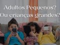 Adultos Pequenos: O Mundo Que Esqueceu da Brincadeira