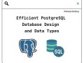 Efficient PostgreSQL Database Design and Data Types