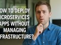 How to deploy microservices apps without managing infrastructure?