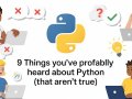 9 Things You’ve Probably Heard About Python (That Aren’t True)