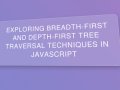 Breadth-First and Depth-First Tree Traversal Techniques in JavaScript