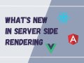 What’s New in Server Side Rendering: React vs Angular vs Vue.js