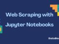 Web Scraping with Jupyter Notebooks: Your Complete Step-by-Step Guide!