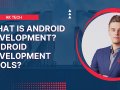What is Android Development? Android development tools — AK Tech