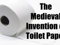 The Medieval Invention of Toilet Paper