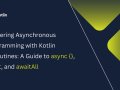 Kotlin : Mastering Asynchronous Programming with Kotlin Coroutines: A Guide to async {}, await, and awaitAll