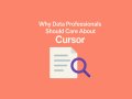 Why Data Professionals Should Care About Cursor (and How to Use AI Right)