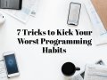 7 Tricks to Kick Your Worst Programming Habits