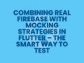 Combining Real Firebase with Mocking Strategies in Flutter — The Smart Way to Test