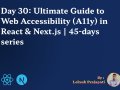 Day 30: Ultimate Guide to Web Accessibility (A11y) in React & Next.js