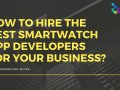How to Hire the Best Smartwatch App Developers for Your Business?