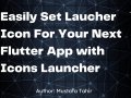 Easily Set Laucher Icon For Your Next Flutter App with Icons Launcher