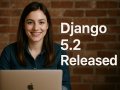 Django 5.2 released: Revolutionizing Web Development ?